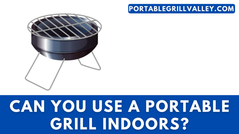 Can You Use A Portable Grill Indoors? Tips and Safety Precautions