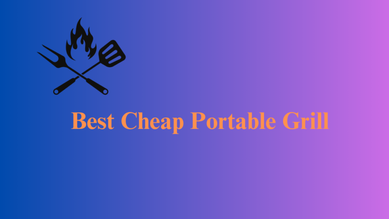 Best Cheap Portable Grill for Outdoor Cooking on a Budget